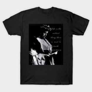 Edith Wharton portrait and quote: Life is the saddest thing there is, next to death T-Shirt